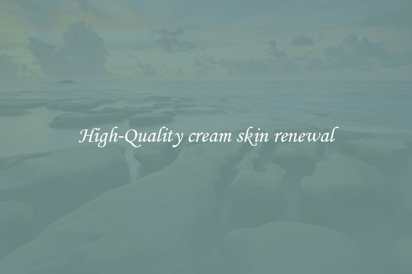 High-Quality cream skin renewal