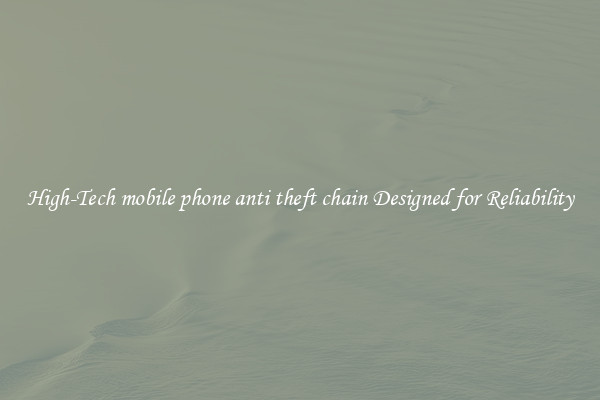 High-Tech mobile phone anti theft chain Designed for Reliability