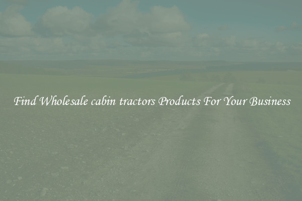 Find Wholesale cabin tractors Products For Your Business