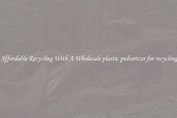 Affordable Recycling With A Wholesale plastic pulverizer for recycling