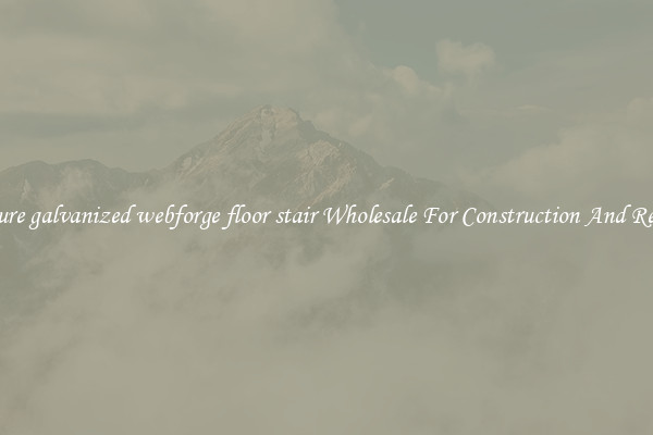 Procure galvanized webforge floor stair Wholesale For Construction And Repairs