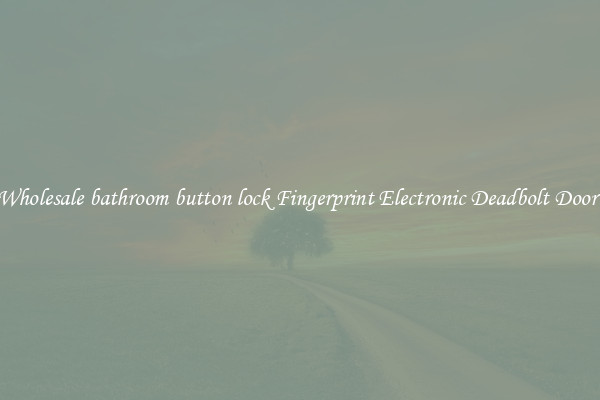 Wholesale bathroom button lock Fingerprint Electronic Deadbolt Door 
