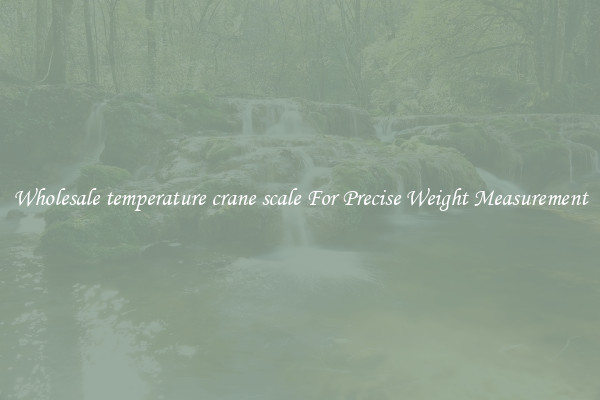 Wholesale temperature crane scale For Precise Weight Measurement