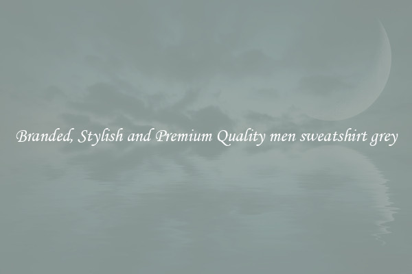 Branded, Stylish and Premium Quality men sweatshirt grey