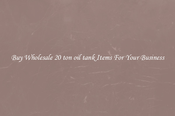 Buy Wholesale 20 ton oil tank Items For Your Business