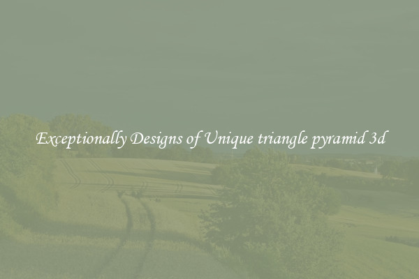Exceptionally Designs of Unique triangle pyramid 3d