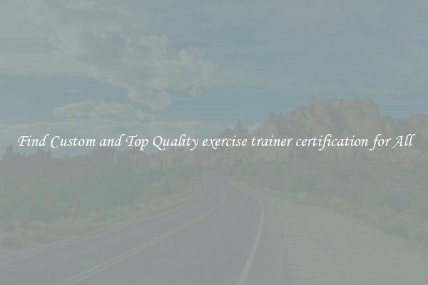 Find Custom and Top Quality exercise trainer certification for All