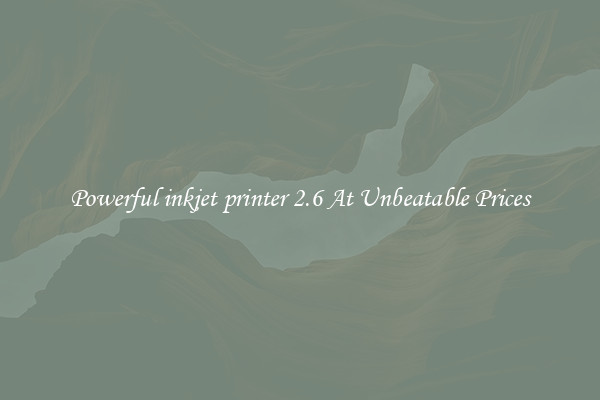 Powerful inkjet printer 2.6 At Unbeatable Prices