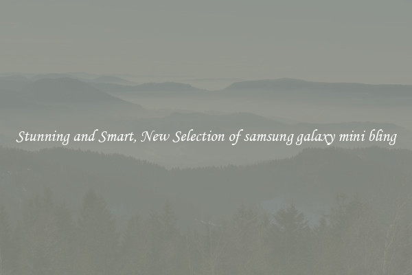 Stunning and Smart, New Selection of samsung galaxy mini bling