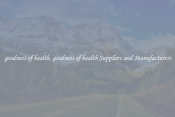 goodness of health, goodness of health Suppliers and Manufacturers