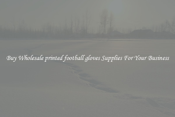 Buy Wholesale printed football gloves Supplies For Your Business