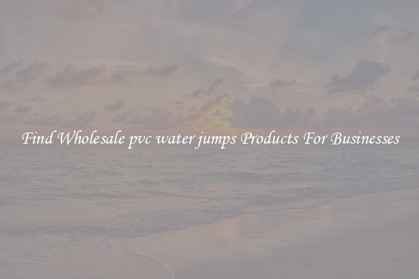 Find Wholesale pvc water jumps Products For Businesses