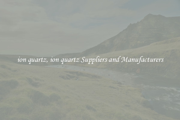 ion quartz, ion quartz Suppliers and Manufacturers