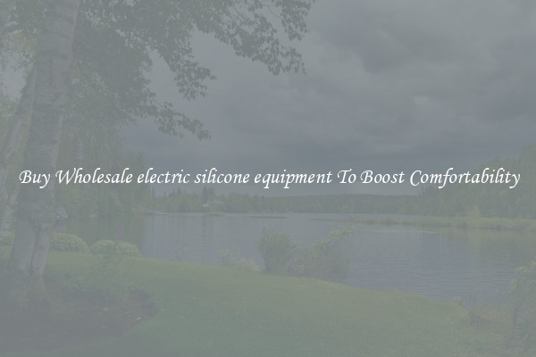 Buy Wholesale electric silicone equipment To Boost Comfortability