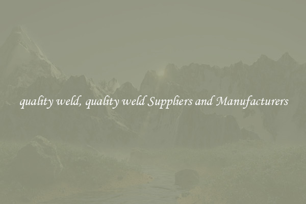 quality weld, quality weld Suppliers and Manufacturers