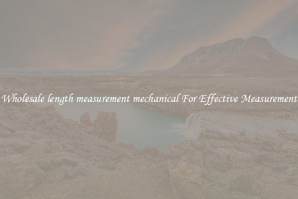 Wholesale length measurement mechanical For Effective Measurement