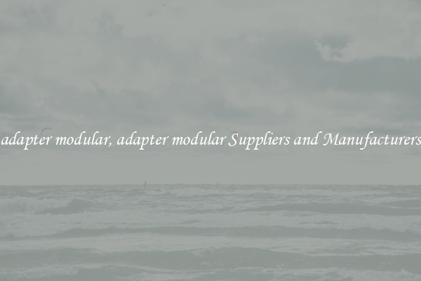 adapter modular, adapter modular Suppliers and Manufacturers