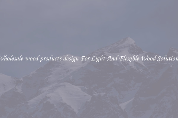 Wholesale wood products design For Light And Flexible Wood Solutions