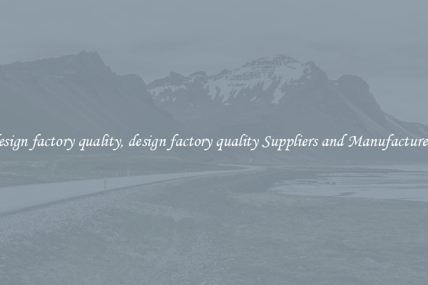 design factory quality, design factory quality Suppliers and Manufacturers