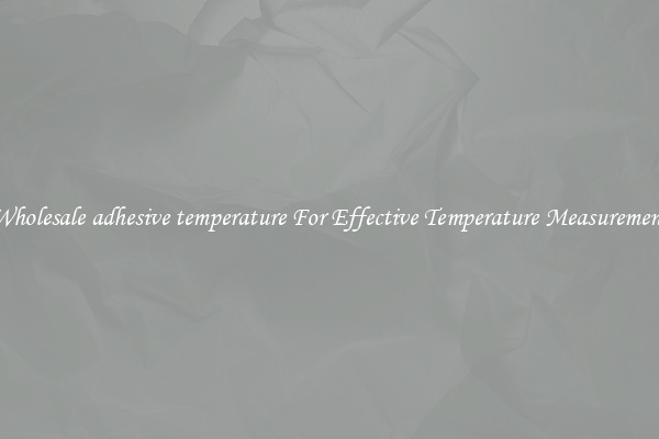 Wholesale adhesive temperature For Effective Temperature Measurement