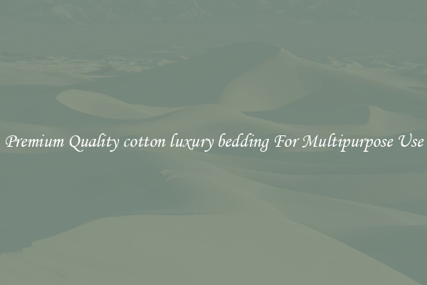 Premium Quality cotton luxury bedding For Multipurpose Use