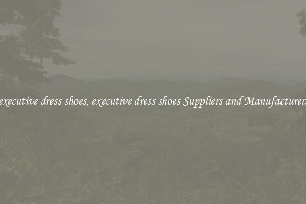 executive dress shoes, executive dress shoes Suppliers and Manufacturers