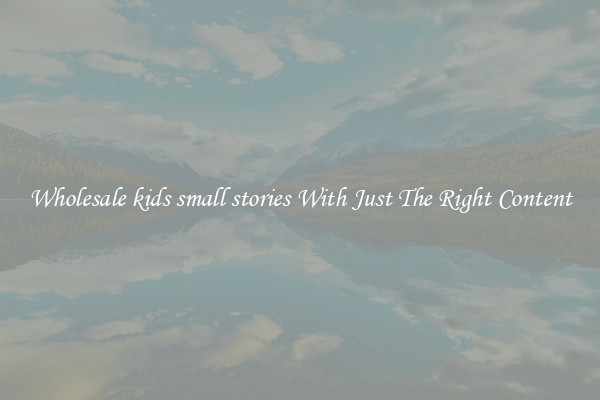 Wholesale kids small stories With Just The Right Content
