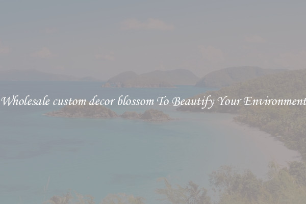 Wholesale custom decor blossom To Beautify Your Environment