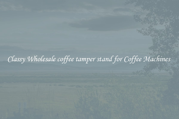 Classy Wholesale coffee tamper stand for Coffee Machines 
