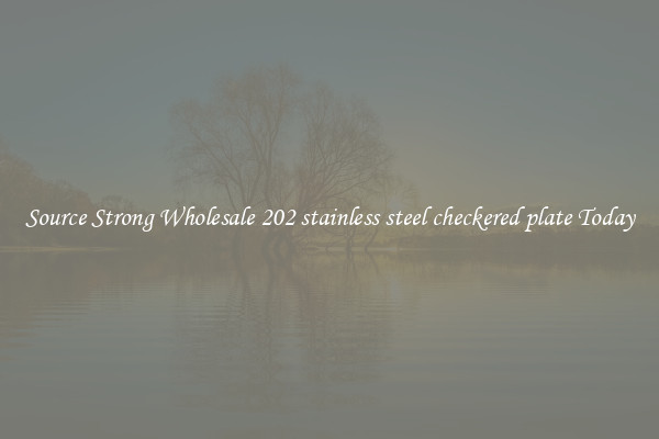 Source Strong Wholesale 202 stainless steel checkered plate Today