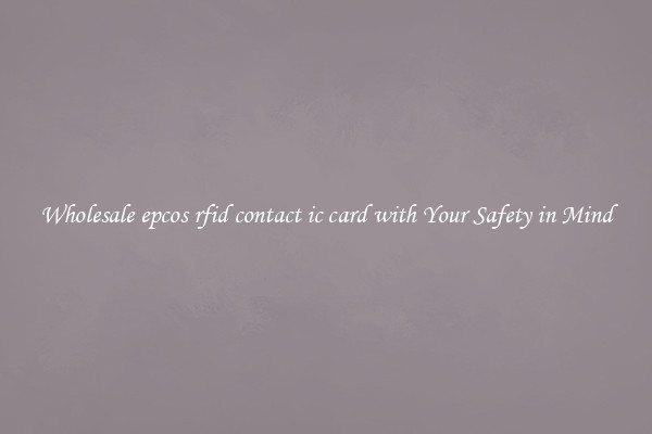 Wholesale epcos rfid contact ic card with Your Safety in Mind
