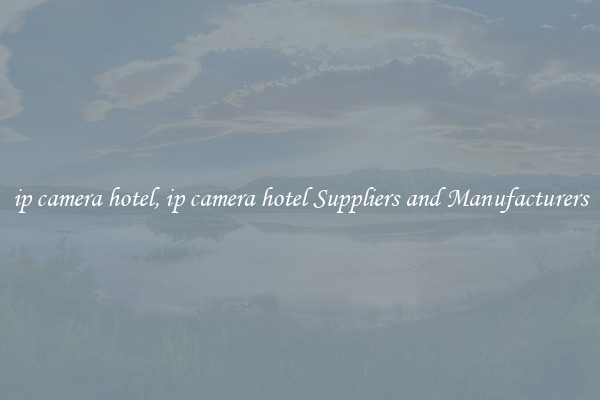 ip camera hotel, ip camera hotel Suppliers and Manufacturers