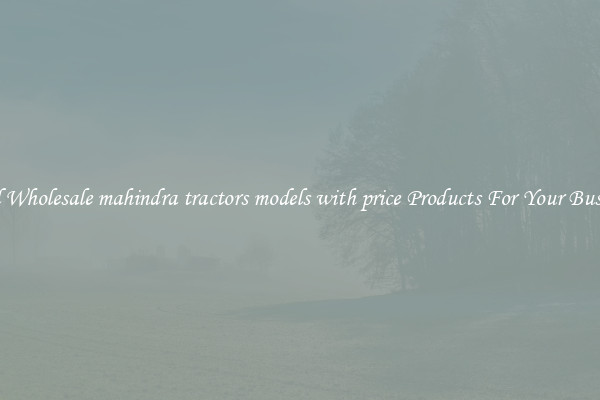 Find Wholesale mahindra tractors models with price Products For Your Business