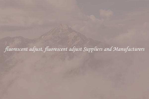 fluorescent adjust, fluorescent adjust Suppliers and Manufacturers