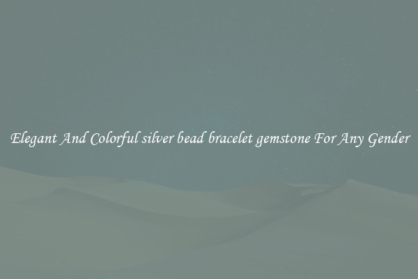Elegant And Colorful silver bead bracelet gemstone For Any Gender