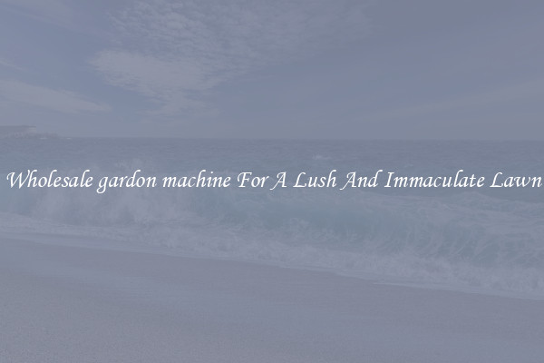 Wholesale gardon machine For A Lush And Immaculate Lawn