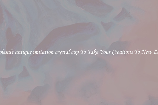 Wholesale antique imitation crystal cup To Take Your Creations To New Levels