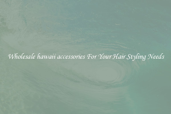 Wholesale hawaii accessories For Your Hair Styling Needs