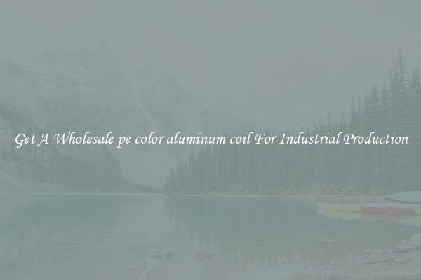 Get A Wholesale pe color aluminum coil For Industrial Production
