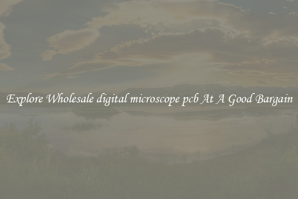 Explore Wholesale digital microscope pcb At A Good Bargain