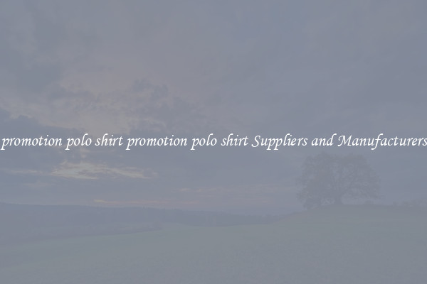 promotion polo shirt promotion polo shirt Suppliers and Manufacturers
