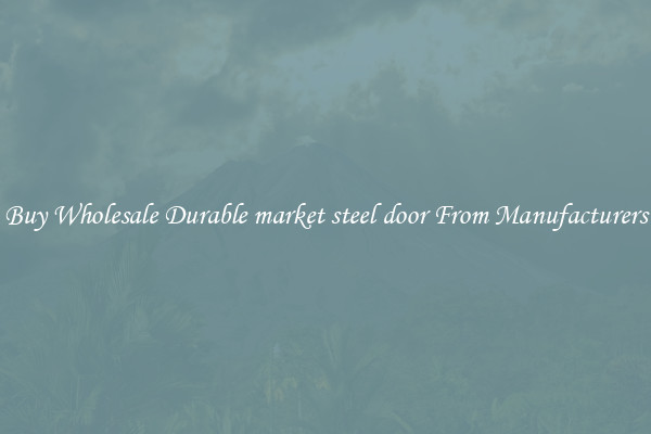 Buy Wholesale Durable market steel door From Manufacturers