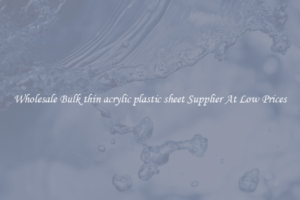 Wholesale Bulk thin acrylic plastic sheet Supplier At Low Prices