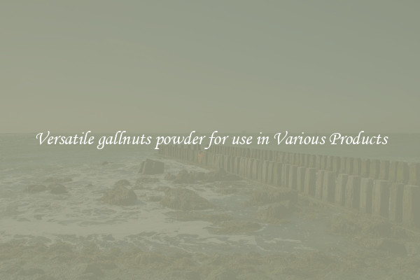 Versatile gallnuts powder for use in Various Products