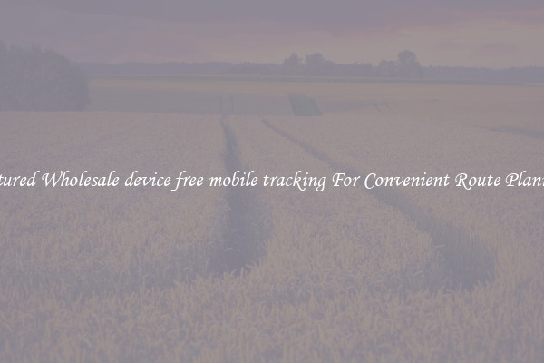 Featured Wholesale device free mobile tracking For Convenient Route Planning 