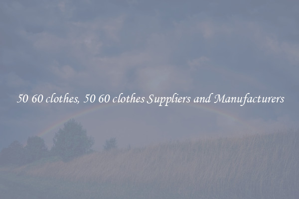 50 60 clothes, 50 60 clothes Suppliers and Manufacturers