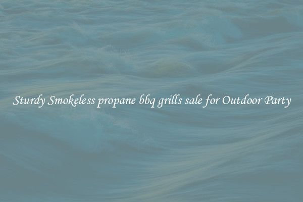 Sturdy Smokeless propane bbq grills sale for Outdoor Party