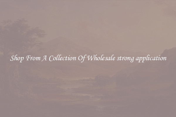 Shop From A Collection Of Wholesale strong application