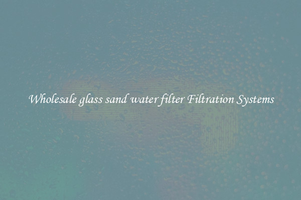 Wholesale glass sand water filter Filtration Systems