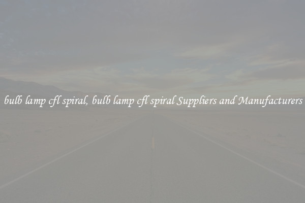 bulb lamp cfl spiral, bulb lamp cfl spiral Suppliers and Manufacturers